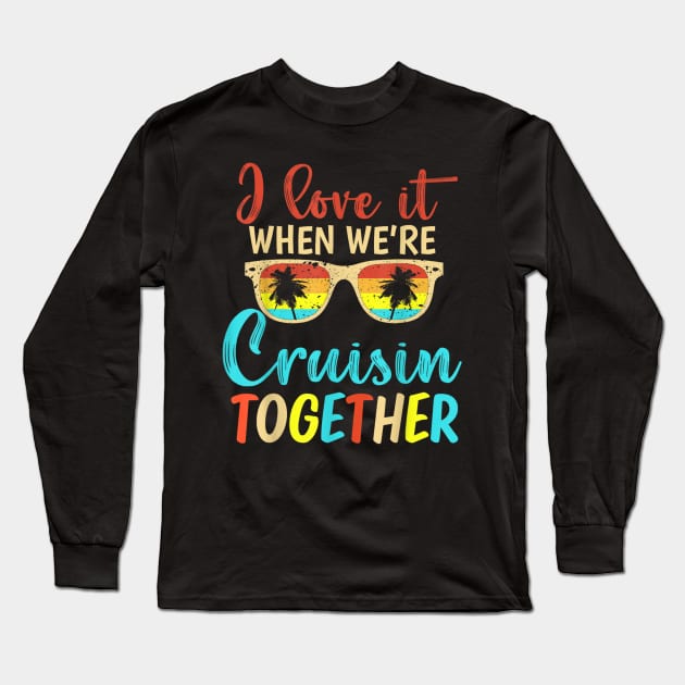 I Love It When We're Cruising Together Family Trip Cruise Long Sleeve T-Shirt by rhazi mode plagget